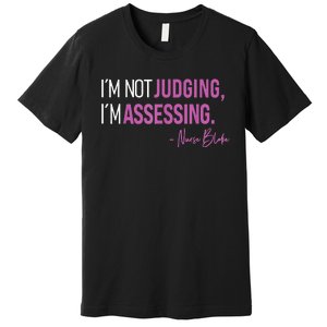 Nurse Blake I’m Not Judging I’m Assessing Premium T-Shirt