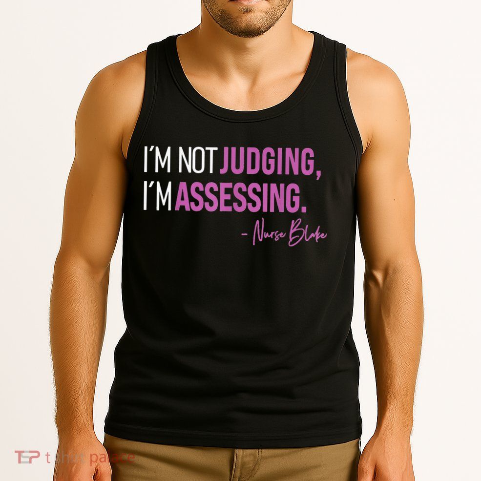 Nurse Blake I’m Not Judging I’m Assessing Tank Top