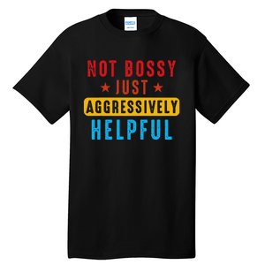 Not Bossy Just Aggressively Helpful Tall T-Shirt