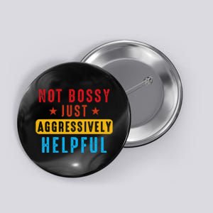 Not Bossy Just Aggressively Helpful Button