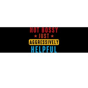 Not Bossy Just Aggressively Helpful Bumper Sticker