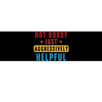 Not Bossy Just Aggressively Helpful Bumper Sticker