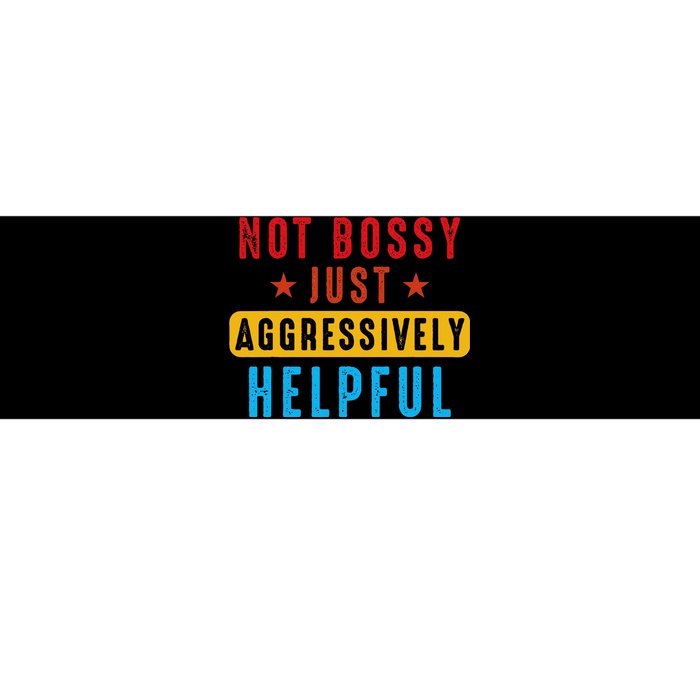 Not Bossy Just Aggressively Helpful Bumper Sticker