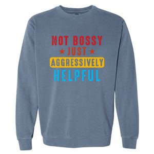 Not Bossy Just Aggressively Helpful Garment-Dyed Sweatshirt