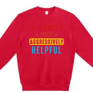 Not Bossy Just Aggressively Helpful Premium Crewneck Sweatshirt