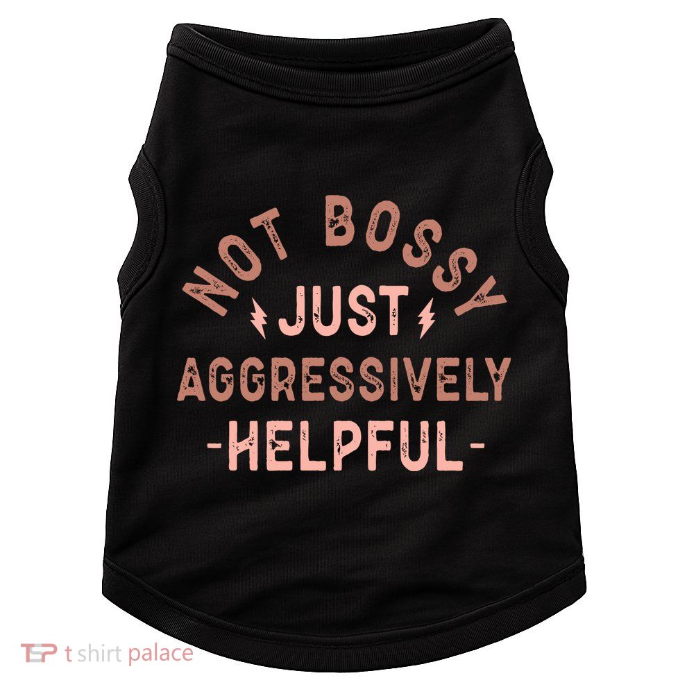 Not Bossy Just Aggressively Helpful Doggie Tank