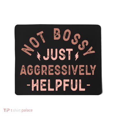 Not Bossy Just Aggressively Helpful Mousepad