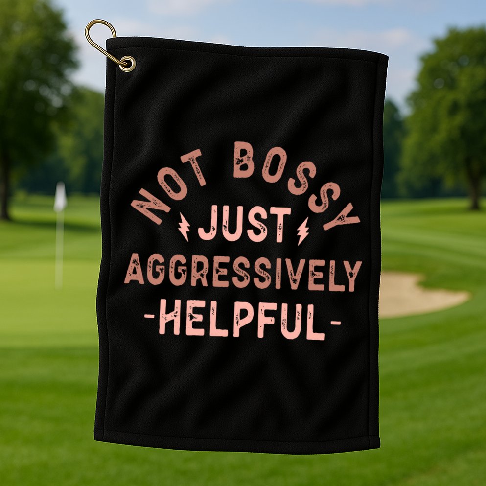 Not Bossy Just Aggressively Helpful Golf Towel