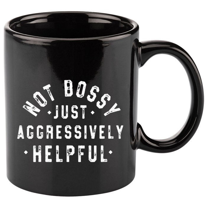 Not Bossy Just Aggressively Helpful Funny 11oz C Handle Ceramic Mug