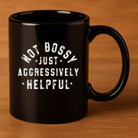 Not Bossy Just Aggressively Helpful Funny 11oz C Handle Ceramic Mug