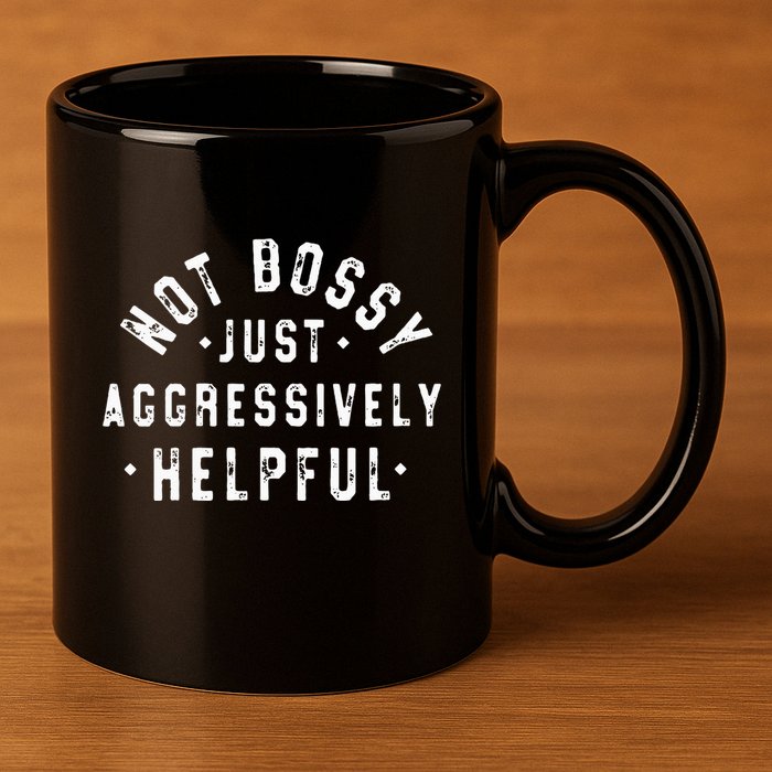 Not Bossy Just Aggressively Helpful Funny 11oz C Handle Ceramic Mug