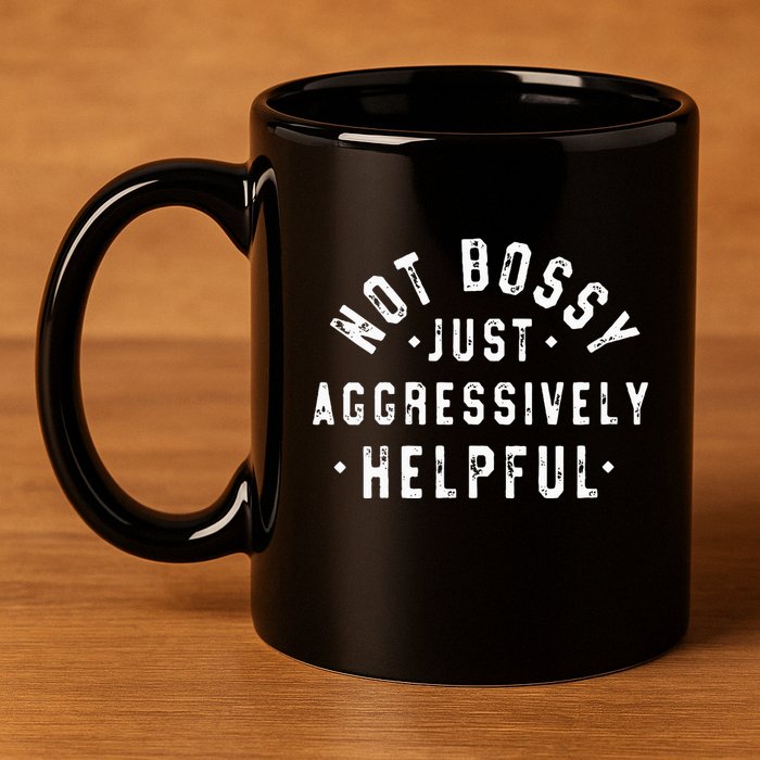 Not Bossy Just Aggressively Helpful Funny 11oz C Handle Ceramic Mug