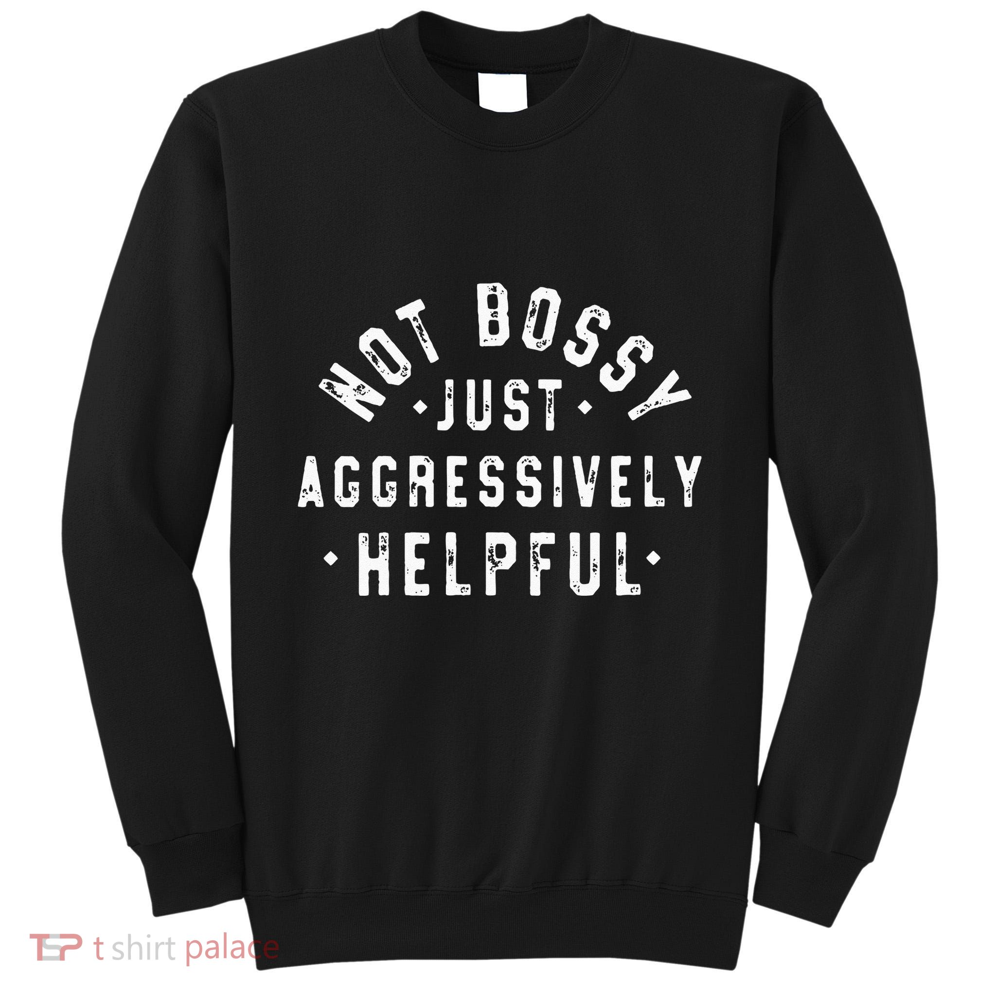 Not Bossy Just Aggressively Helpful Funny Tall Sweatshirt