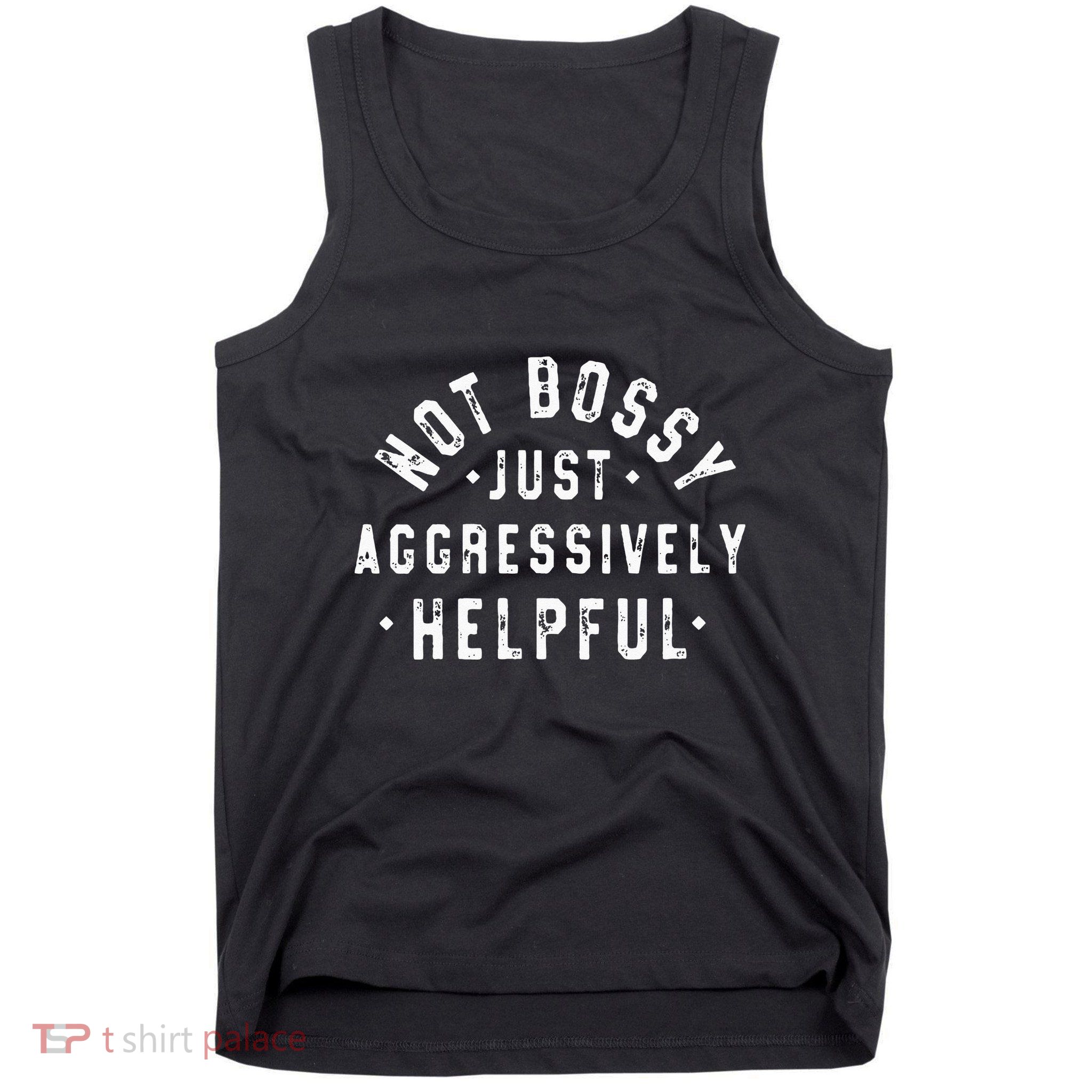 Not Bossy Just Aggressively Helpful Funny Tank Top