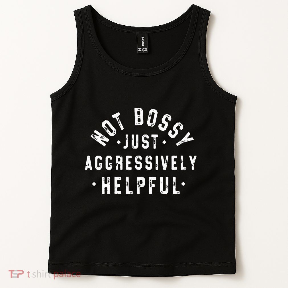 Not Bossy Just Aggressively Helpful Funny Tank Top
