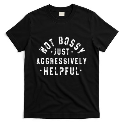 Not Bossy Just Aggressively Helpful Funny T-Shirt