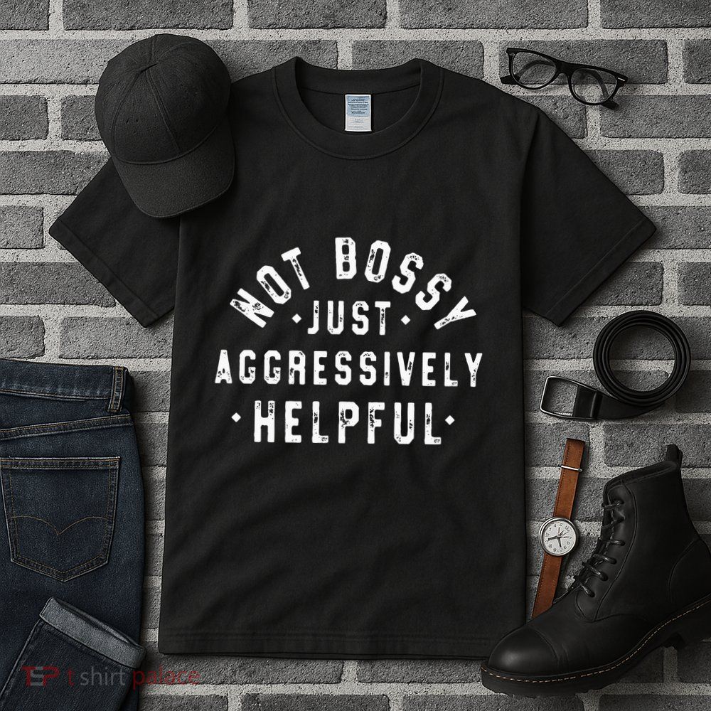 Not Bossy Just Aggressively Helpful Funny Tall T-Shirt