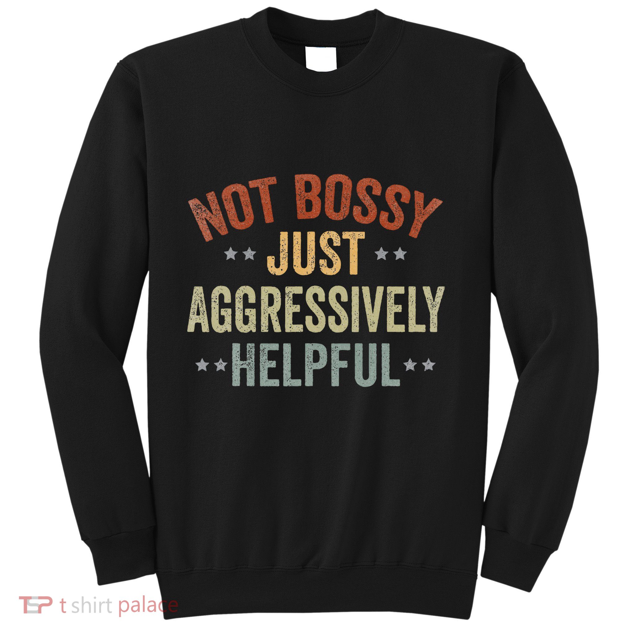 Not Bossy Just Aggressively Helpful Sweatshirt