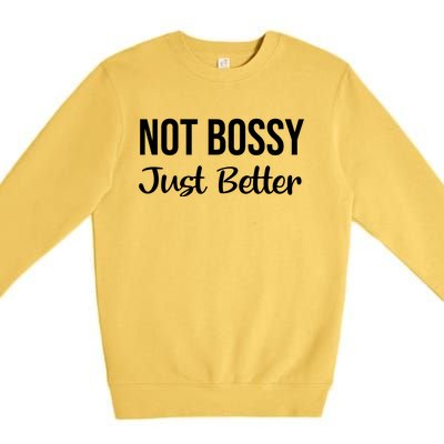 Not Bossy Just Better Gift Im Not Bossy I Am The Boss Funny Funny Gift Premium Crewneck Sweatshirt