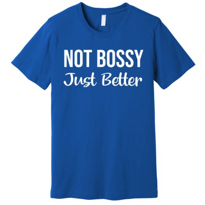 Not Bossy Just Better Gift Im Not Bossy I Am The Boss Funny Funny Gift Premium T-Shirt