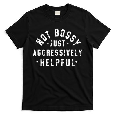 Not Bossy Just Aggressively Helpful Funny T-Shirt