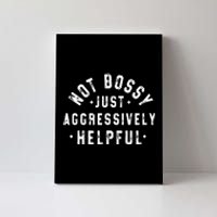 Not Bossy Just Aggressively Helpful Funny Canvas