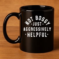 Not Bossy Just Aggressively Helpful Funny 11oz C Handle Ceramic Mug