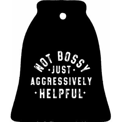 Not Bossy Just Aggressively Helpful Funny Ceramic Bell Ornament