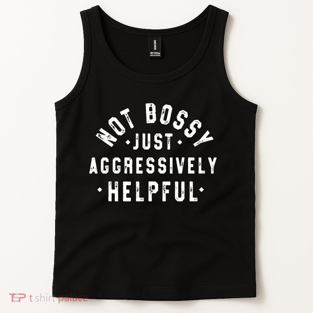 Not Bossy Just Aggressively Helpful Funny Tank Top