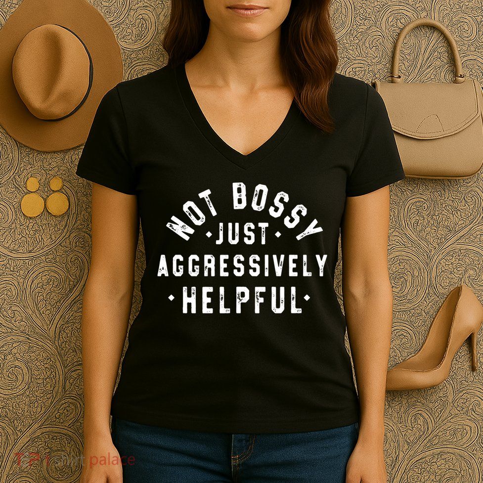 Not Bossy Just Aggressively Helpful Funny Women's V-Neck T-Shirt
