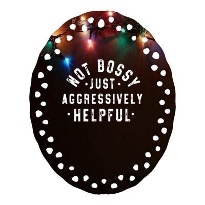 Not Bossy Just Aggressively Helpful Funny Ceramic Oval Ornament