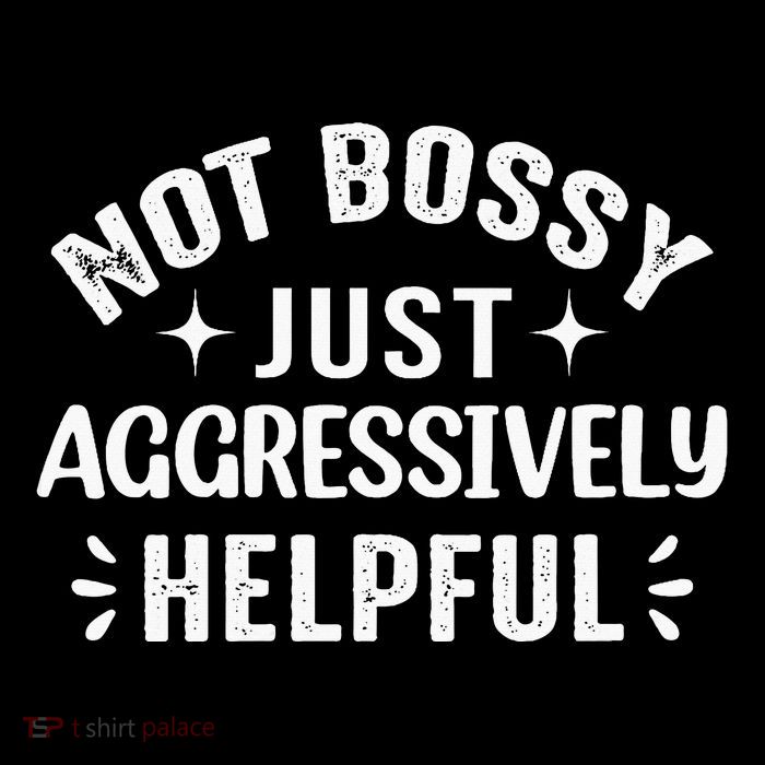 Not Bossy Just Aggressively Helpful T-Shirt
