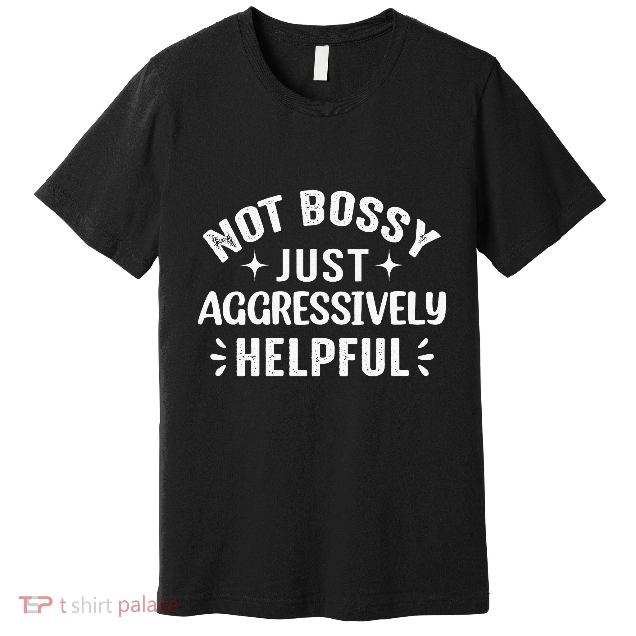 Not Bossy Just Aggressively Helpful Premium T-Shirt