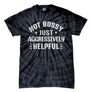 Not Bossy Just Aggressively Helpful Tie-Dye T-Shirt