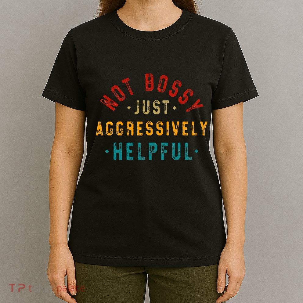 Not Bossy Just Aggressively Helpful Vintage Humor Sarcam T-Shirt