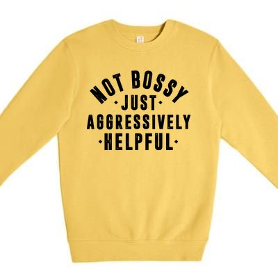 Not Bossy Just Aggressively Helpful Funny Premium Crewneck Sweatshirt