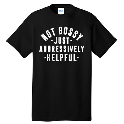 Not Bossy Just Aggressively Helpful Funny Tall T-Shirt