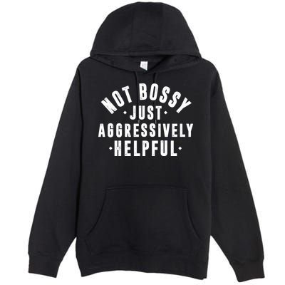Not Bossy Just Aggressively Helpful Funny Premium Pullover Hoodie
