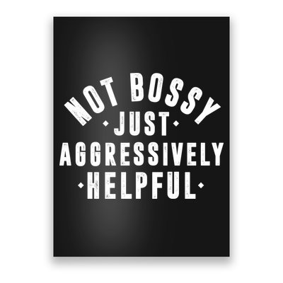 Not Bossy Just Aggressively Helpful Funny Poster