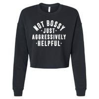 Not Bossy Just Aggressively Helpful Funny Cropped Pullover Crew
