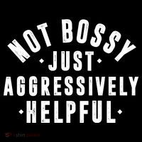 Not Bossy Just Aggressively Helpful Funny Womens T-Shirt