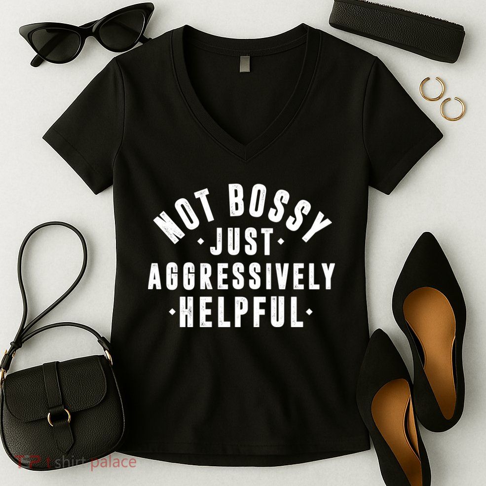 Not Bossy Just Aggressively Helpful Funny Women's V-Neck T-Shirt