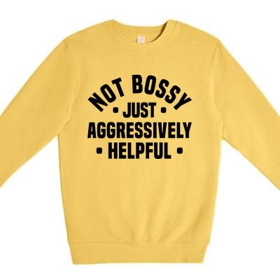 Not Bossy Just Aggressively Helpful Funny Premium Crewneck Sweatshirt