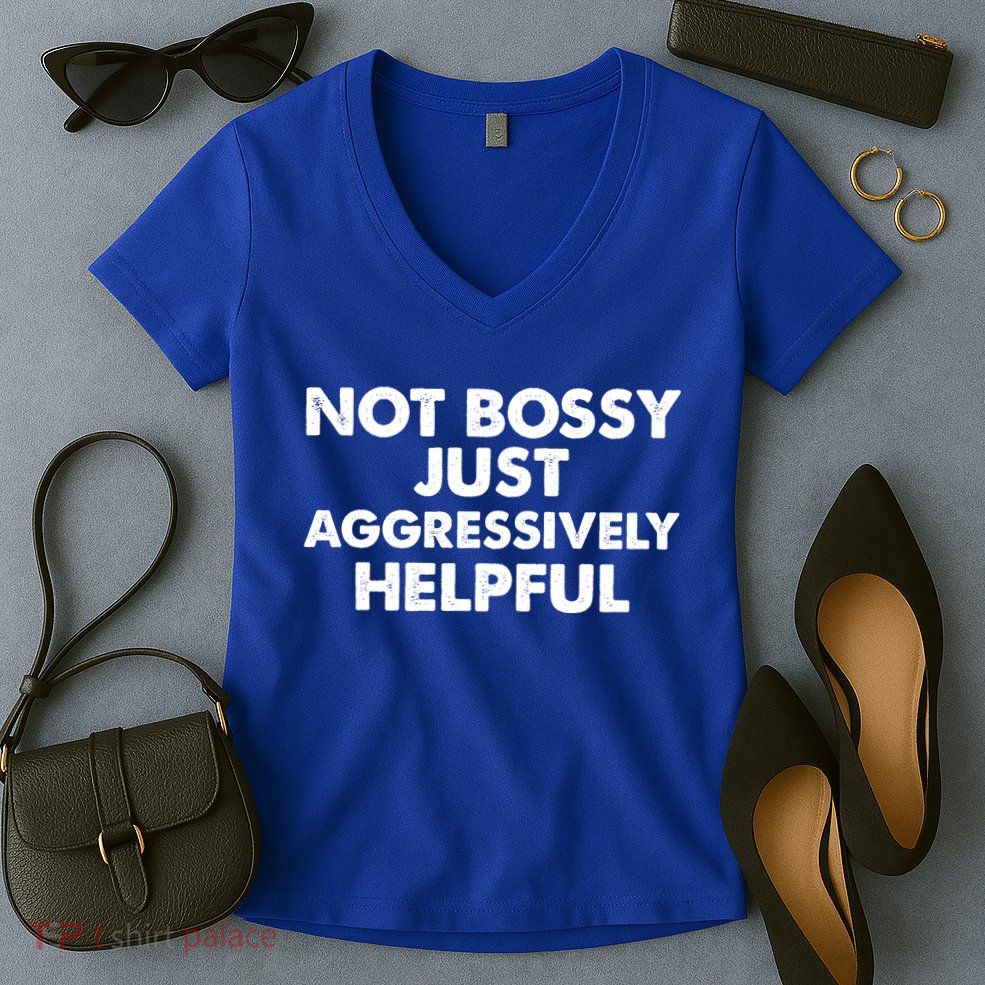 Not Bossy Just Aggressively Helpful Funny Women's V-Neck T-Shirt