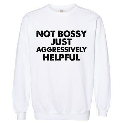Not Bossy Just Aggressively Helpful Funny Garment-Dyed Sweatshirt