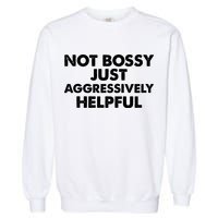 Not Bossy Just Aggressively Helpful Funny Garment-Dyed Sweatshirt