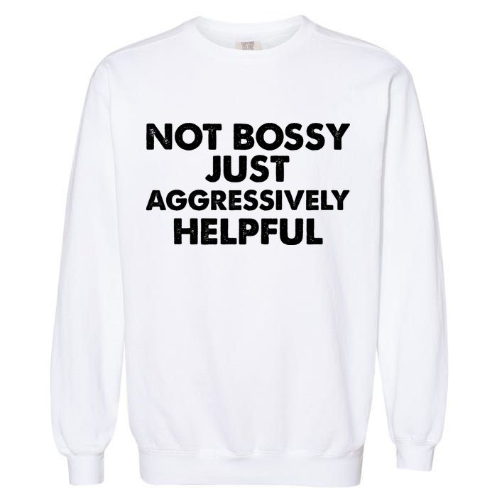 Not Bossy Just Aggressively Helpful Funny Garment-Dyed Sweatshirt