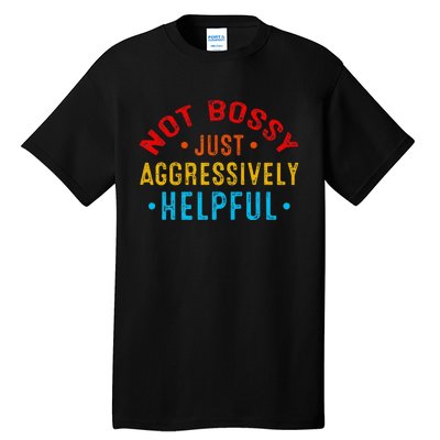 Not Bossy Just Aggressively Helpful Funny Tall T-Shirt