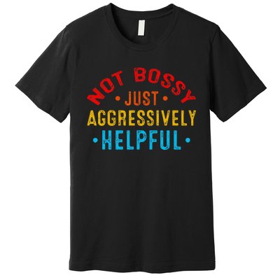 Not Bossy Just Aggressively Helpful Funny Premium T-Shirt