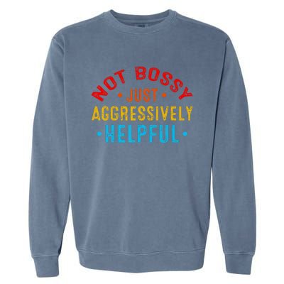 Not Bossy Just Aggressively Helpful Funny Garment-Dyed Sweatshirt